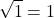 \[ \sqrt{1} = 1 \]