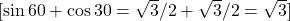  [ \sin 60° + \cos 30° = \sqrt{3}/2 + \sqrt{3}/2 = \sqrt{3} ] 