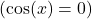  ( \cos(x) = 0 ) 