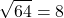 \[ \sqrt{64} = 8 \]