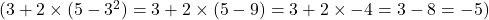  ( 3 + 2 \times (5 - 3^2) = 3 + 2 \times (5 - 9) = 3 + 2 \times -4 = 3 - 8 = -5 ) 