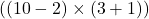  ( (10 - 2) \times (3 + 1) ) 