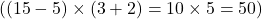  ( (15 - 5) \times (3 + 2) = 10 \times 5 = 50 ) 