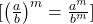  [ \left(\frac{a}{b}\right)^m = \frac{a^m}{b^m} ] 