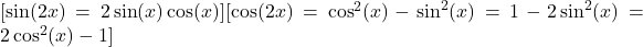    [\sin(2x) = 2\sin(x)\cos(x)][\cos(2x) = \cos^2(x) - \sin^2(x) = 1 - 2\sin^2(x) = 2\cos^2(x) - 1]  