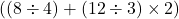  ( (8 \div 4) + (12 \div 3) \times 2 ) 