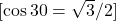  [ \cos 30° = \sqrt{3}/2 ] 