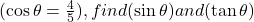  (\cos \theta = \frac{4}{5}), find (\sin \theta) and (\tan \theta) 