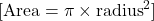  [ \text{Area} = \pi \times \text{radius}^2 ] 