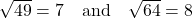 \sqrt{49} = 7 \quad \text{and} \quad \sqrt{64} = 8