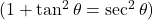  ( 1 + \tan^2 \theta = \sec^2 \theta ) 