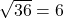 \sqrt{36} = 6