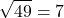 \[ \sqrt{49} = 7 \]