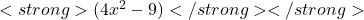  <strong> (4x^2 - 9)</strong></strong> 