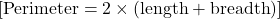  [ \text{Perimeter} = 2 \times (\text{length} + \text{breadth}) ] 