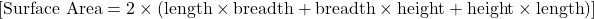  [ \text{Surface Area} = 2 \times (\text{length} \times \text{breadth} + \text{breadth} \times \text{height} + \text{height} \times \text{length}) ] 