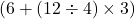  ( 6 + (12 \div 4) \times 3 ) 