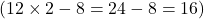  ( 12 \times 2 - 8 = 24 - 8 = 16 ) 