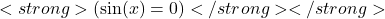  <strong>( \sin(x) = 0 )</strong></strong> 