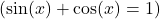  ( \sin(x) + \cos(x) = 1 ) 