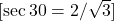  [ \sec 30° = 2 / \sqrt{3} ] 