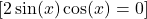  [2\sin(x)\cos(x) = 0] 