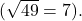   ( \sqrt{49} = 7 ). 