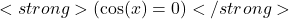  <strong>( \cos(x) = 0 )</strong>  