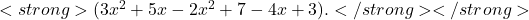  <strong>( 3x^2 + 5x - 2x^2 + 7 - 4x + 3 ).</strong></strong> 