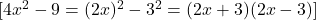  [ 4x^2 - 9 = (2x)^2 - 3^2 = (2x + 3)(2x - 3) ] 