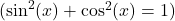   (\sin^2(x) + \cos^2(x) = 1)   