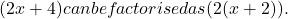  (2x + 4) can be factorised as (2(x + 2)). 