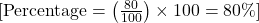  [ \text{Percentage} = \left(\frac{80}{100}\right) \times 100 = 80\% ] 