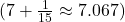  ( 7 + \frac{1}{15} \approx 7.067 ) 