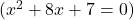   ( x^2 + 8x + 7 = 0 ) 