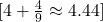  [ 4 + \frac{4}{9} \approx 4.44 ] 