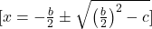  [ x = -\frac{b}{2} \pm \sqrt{\left(\frac{b}{2}\right)^2 - c} ] 