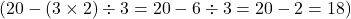  ( 20 - (3 \times 2) \div 3 = 20 - 6 \div 3 = 20 - 2 = 18 ) 