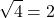 \[ \sqrt{4} = 2 \]