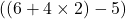  ( (6 + 4 \times 2) - 5 ) 