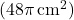   (48\pi \, \text{cm}^2)  