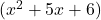   (x^2 + 5x + 6) 