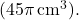  (45\pi \, \text{cm}^3). 