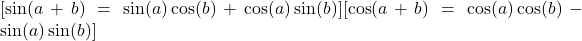   [\sin(a + b) = \sin(a)\cos(b) + \cos(a)\sin(b)][\cos(a + b) = \cos(a)\cos(b) - \sin(a)\sin(b)]  