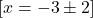  [ x = -3 \pm 2 ]  