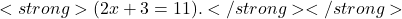  <strong> ( 2x + 3 = 11 ).</strong></strong> 