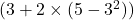  ( 3 + 2 \times (5 - 3^2) ) 