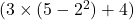  ( 3 \times (5 - 2^2) + 4 ) 