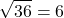 \[ \sqrt{36} = 6 \]